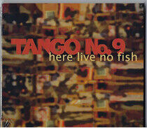 Tango No 9 - Here Live No Fish