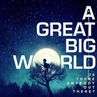 A Great Big World: Is There Anybody Out There