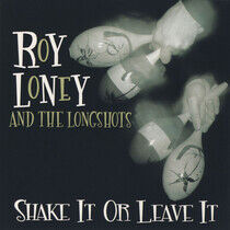 Loney, Roy & Longshots - Shake It or Leave It