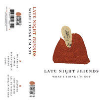 Late Nite Friends - What I Think I'm Not