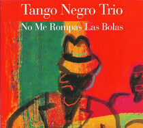 Tango Negro Trio - No Me Rompas Las Bolas