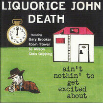 Liquorice John Death - Ain't Nothin' To Get Exci