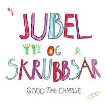 Good Time Charlie - Jubel Og Skrubbsar-Lp+CD-