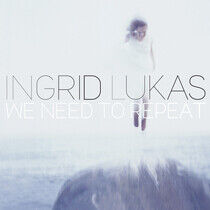 Lukas, Ingrid - We Need To Repeat -Digi-