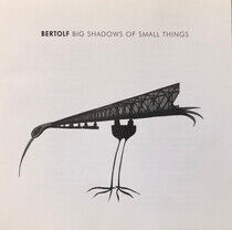 Bertolf - Big Shadows of Small..