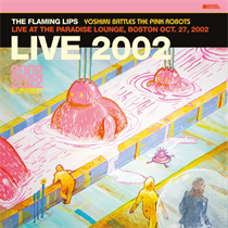 THE FLAMING LIPS  - YOSHIMI BATLES, THE PINK ROBOTS - LIVE AT THE PATRADISE LOUNGE, BOSTON OCT 27, 2002 (1 LP PINK VINYL RSD) 
