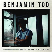 Benjamin Tod  - Songs I Swore I'd Never Sing (Vinyl)