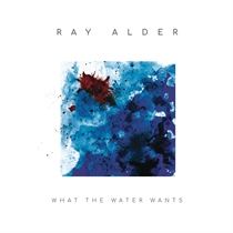 Alder, Ray: What the Water Wants Ltd. (CD)
