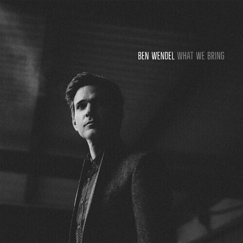 Wendel, Ben - What We Bring