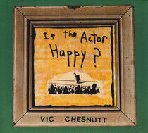 Chesnutt, Vic - Is the Actor Happy?
