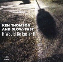 Thomson, Ken & Slow/Fast - It Would Be Easier If