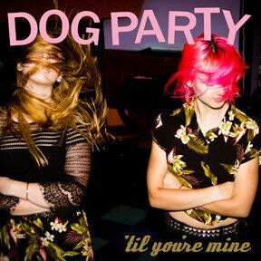 Dog Party - Til You\'re Mine
