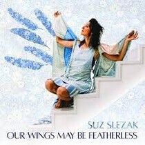 Slezak, Suz - Our Wings May Be..