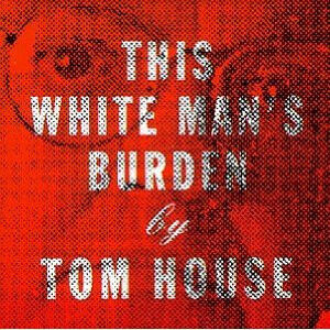 House, Tom - This White Man\'s Burden