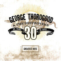 Thorogood, George & Destr - Greatest Hits: 30 Years O