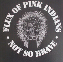 Flux of Pink Indians - Not So Brave -Reissue-