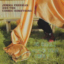 Freeman, Jemma & the Cosm - Oh Really, What's That..