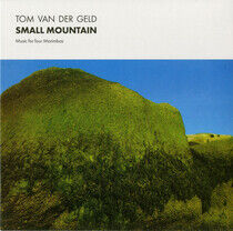 Geld, Tom Van Der - Small Mountain: Music..