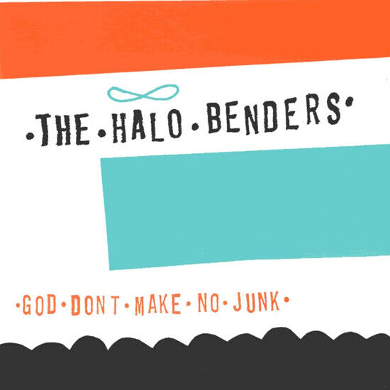 Halo Benders - God Don\'t Make No Junk