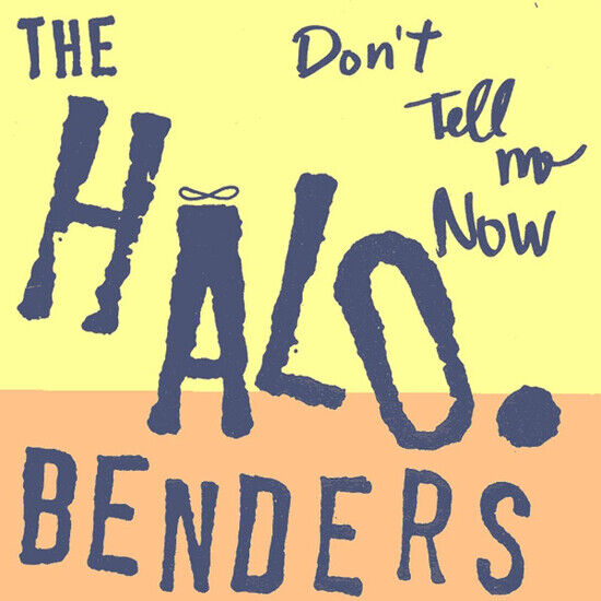 Halo Benders - Don\'t Tell Me Now
