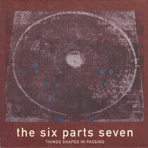 Six Parts Seven - Things Shaped In Passing