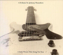 Thunders, Johnny.=Tribute - I Only Wrote This Song...
