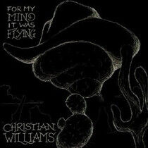 Williams, Christian - For My Mind It Was Flyin