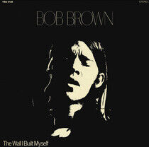 Brown, Bob - Wall I Built.. -Reissue-