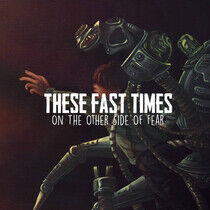 These Fast Times - On the Other Side of Fear