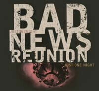 Bad News Reunion - Just One Night