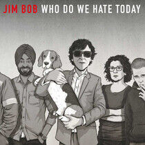 Bob, Jim - Who Do We Hate Today