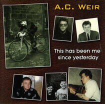 Weir, A.C. - This Has Been Me Since..