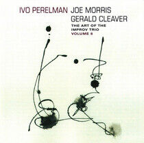 Perelman, Ivo/Joe Morris/ - Art of the Improv Trio 5