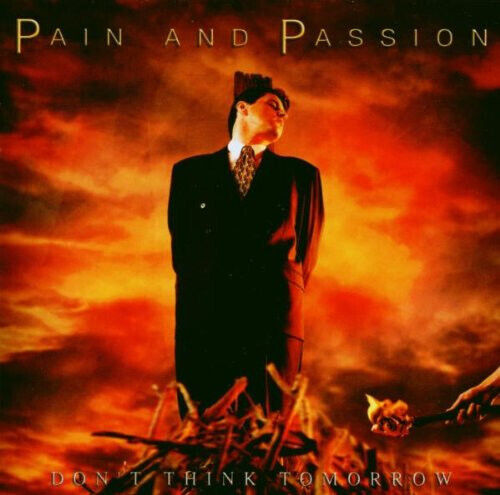 Pain and Passion - Don\'t Think Tomorrow