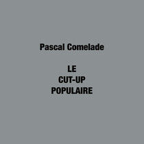 Comelade, Pascal - Le Cut-Up Populaire -Ltd-