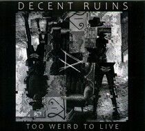 Decent Ruins - Too Weird To Live -Digi-