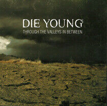Die Young - Through the Valleys In..