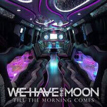We Have the Moon - Till the Morning Comes