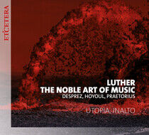 Desprez/Hoyoul/Praetorius - Luther, the Noble Art of