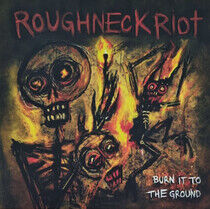 Roughneck Riot - Burn It To.. -Coloured-