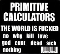 Primitive Calculators - The World is Fucked