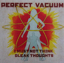Perfect Vacuum - I Must Not Think Bleak..