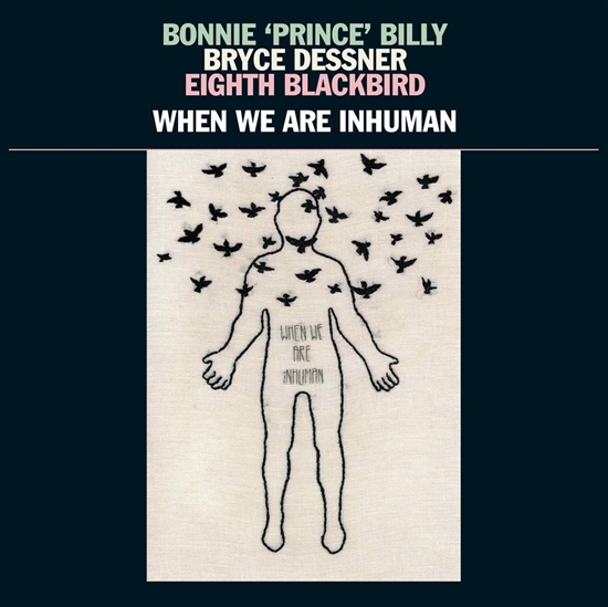 Bonnie Prince Billy, Bryce Dessner, Eighth Blackbird:  When We Are Inhuman (2xVinyl)
