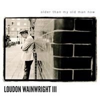 Wainwright Loudon 3rd: Older Than My Old Man Now