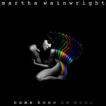 Wainwright, Martha: Come Home To Mama