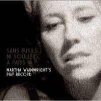 Wainwright, Martha: Sans Fusils, Ni Souliers, A Paris. Martha Wainwright’s Piaf Record