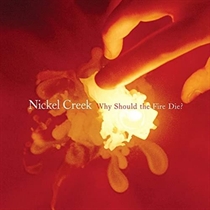 Nickel Creek: Why Should The Fire Die? (2xVinyl)